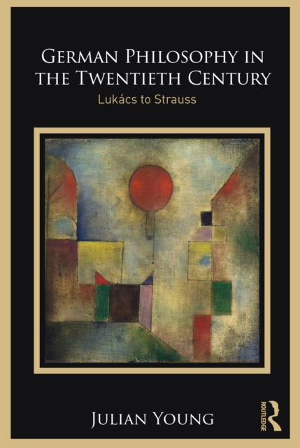 German Philosophy in the Twentieth Century : Lukacs to Strauss, EPUB eBook