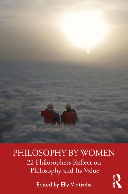 Philosophy by Women : 22 Philosophers Reflect on Philosophy and Its Value, PDF eBook