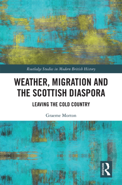 Weather, Migration and the Scottish Diaspora : Leaving the Cold Country, PDF eBook