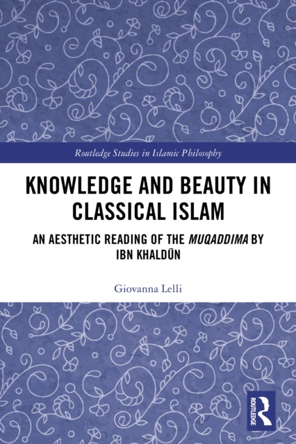 Knowledge and Beauty in Classical Islam : An Aesthetic Reading of the Muqaddima by Ibn Khaldun, PDF eBook