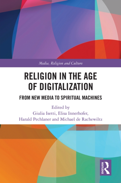Religion in the Age of Digitalization : From New Media to Spiritual Machines, PDF eBook