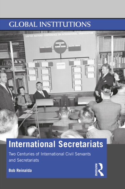 International Secretariats : Two Centuries of International Civil Servants and Secretariats, PDF eBook