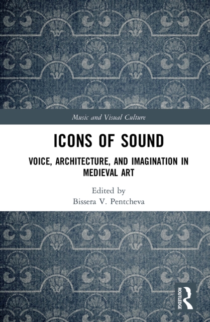 Icons of Sound : Voice, Architecture, and Imagination in Medieval Art, PDF eBook