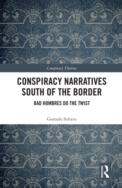 Conspiracy Narratives South of the Border : Bad Hombres Do the Twist, PDF eBook