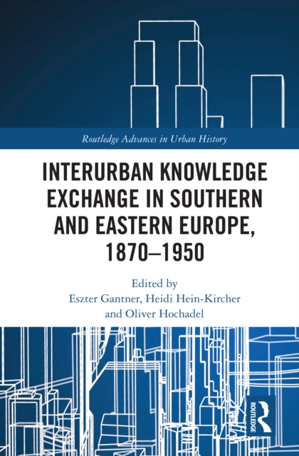 Interurban Knowledge Exchange in Southern and Eastern Europe, 1870-1950, PDF eBook