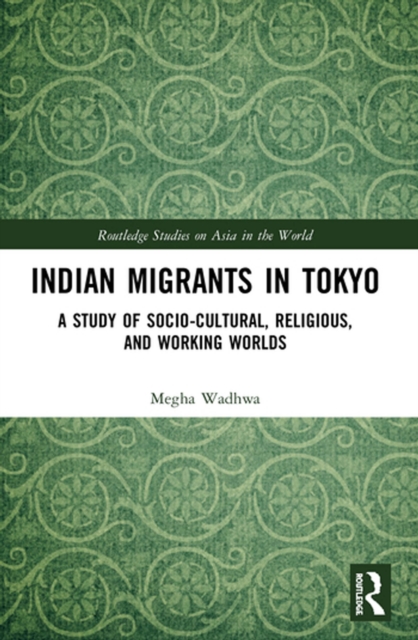 Indian Migrants in Tokyo : A Study of Socio-Cultural, Religious, and Working Worlds, PDF eBook