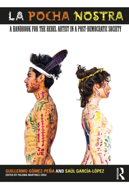 La Pocha Nostra : A Handbook for the Rebel Artist in a Post-Democratic Society, EPUB eBook