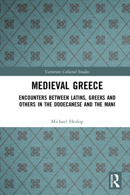 Medieval Greece : Encounters Between Latins, Greeks and Others in the Dodecanese and the Mani, EPUB eBook