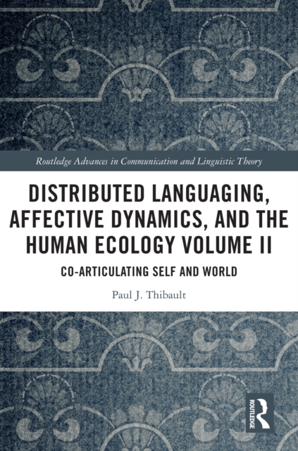 Distributed Languaging, Affective Dynamics, and the Human Ecology Volume II : Co-articulating Self and World, PDF eBook
