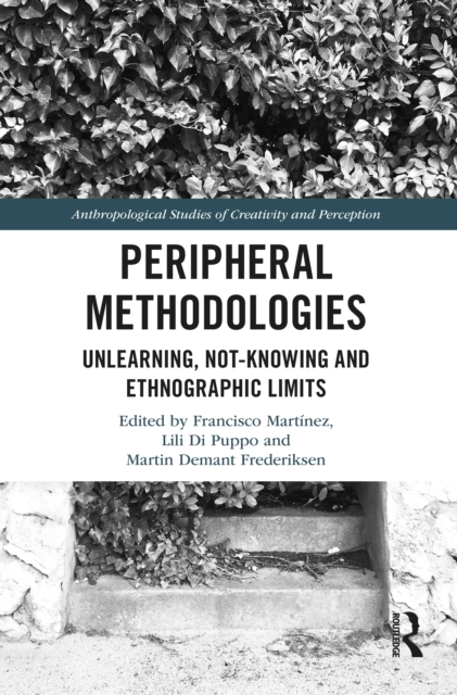 Peripheral Methodologies : Unlearning, Not-knowing and Ethnographic Limits, PDF eBook