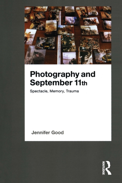 Photography and September 11th : Spectacle, Memory, Trauma, PDF eBook
