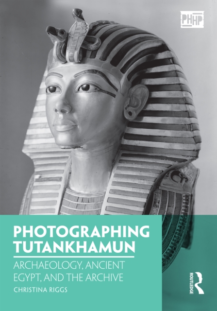 Photographing Tutankhamun : Archaeology, Ancient Egypt, and the Archive, PDF eBook
