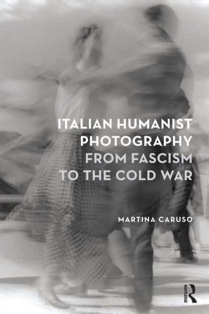 Italian Humanist Photography from Fascism to the Cold War, EPUB eBook
