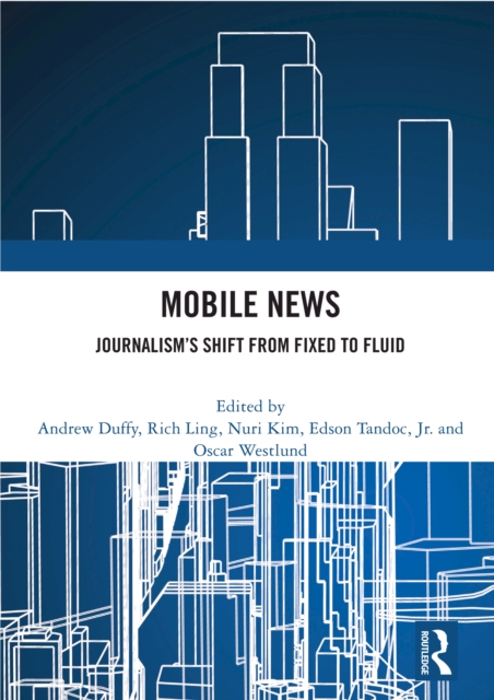 Mobile News : Journalism's Shift from Fixed to Fluid, PDF eBook