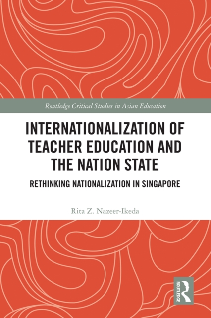 Internationalization of Teacher Education and the Nation State : Rethinking Nationalization in Singapore, EPUB eBook