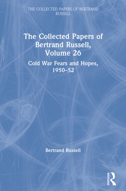 The Collected Papers of Bertrand Russell, Volume 26 : Cold War Fears and Hopes, 1950-52, PDF eBook