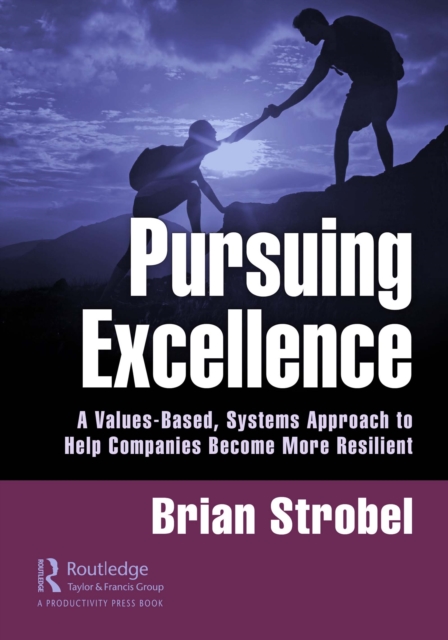 Pursuing Excellence : A Values-Based, Systems Approach to Help Companies Become More Resilient, EPUB eBook