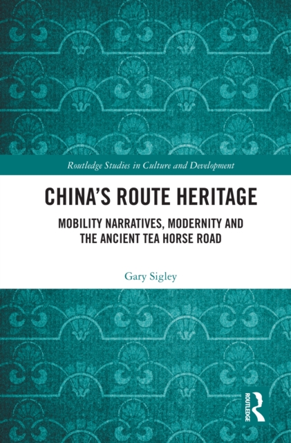 China's Route Heritage : Mobility Narratives, Modernity and the Ancient Tea Horse Road, PDF eBook