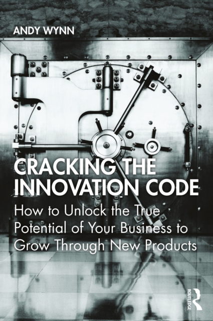Cracking the Innovation Code : How To Unlock The True Potential of Your Business To Grow Through New Products, PDF eBook