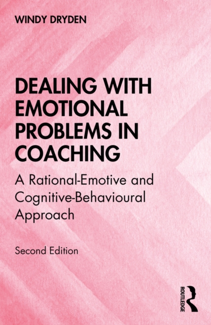 Dealing with Emotional Problems in Coaching : A Rational-Emotive and Cognitive-Behavioural Approach, PDF eBook