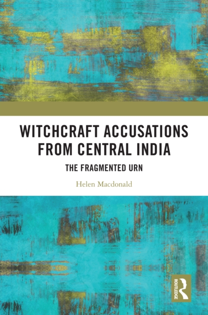 Witchcraft Accusations from Central India : The Fragmented Urn, PDF eBook