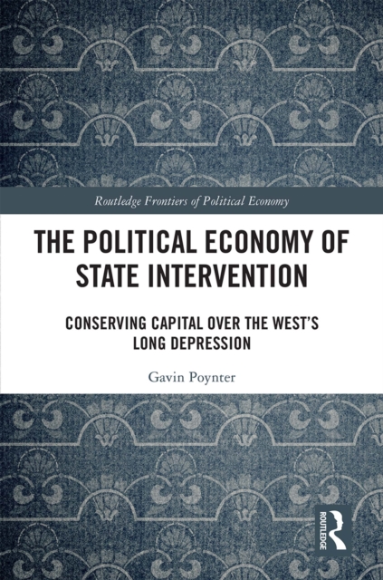 The Political Economy of State Intervention : Conserving Capital over the West’s Long Depression, EPUB eBook