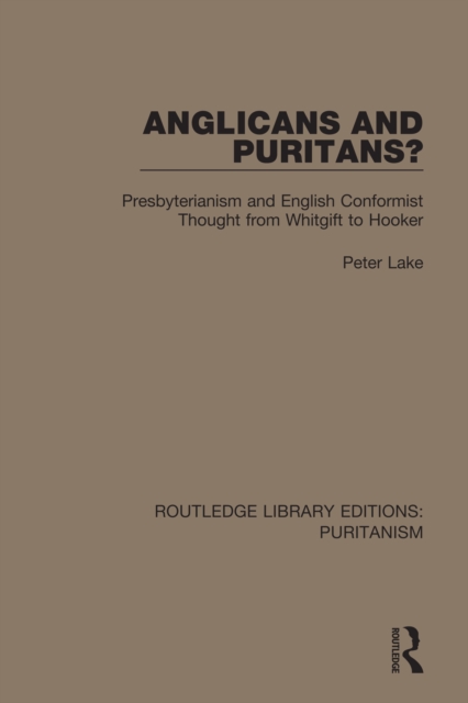 Anglicans and Puritans? : Presbyterianism and English Conformist Thought from Whitgift to Hooker, PDF eBook