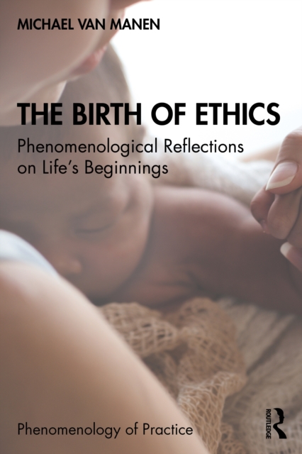 The Birth of Ethics : Phenomenological Reflections on Life's Beginnings, EPUB eBook
