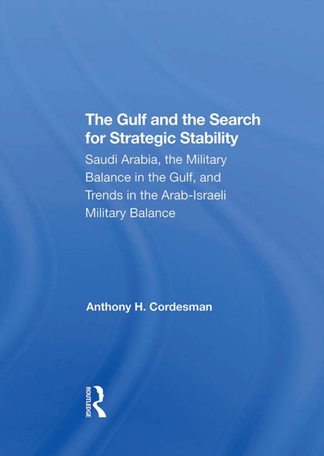 The Gulf And The Search For Strategic Stability : Saudi Arabia, The Military Balance In The Gulf, And Trends In The Arab-Israeli Military Balance, PDF eBook