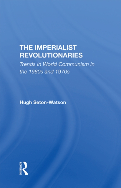 The Imperialist Revolutionaries : Trends In World Communism In The 1960s And 1970s, PDF eBook