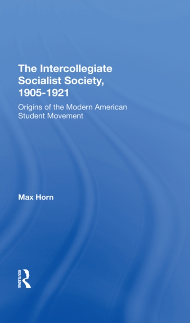 The Intercollegiate Socialist Society, 1905-1921 : Origins Of The Modern American Student Movement, PDF eBook