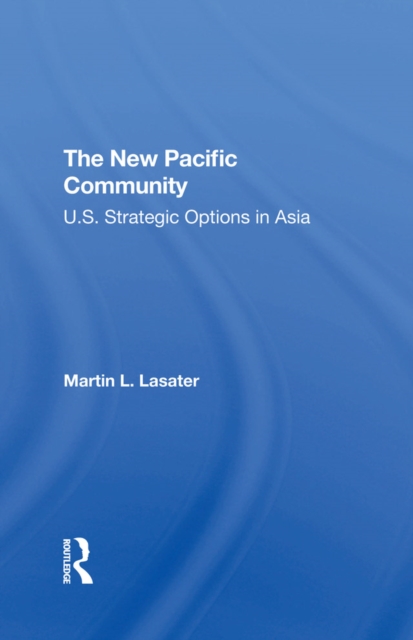 The New Pacific Community : U.s. Strategic Options In Asia, PDF eBook