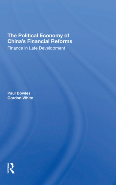 The Political Economy Of China's Financial Reforms : Finance In Late Development, PDF eBook