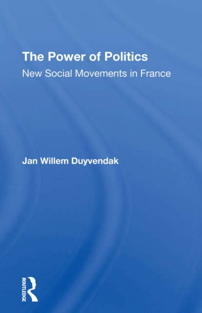 The Power Of Politics : New Social Movements In France, PDF eBook