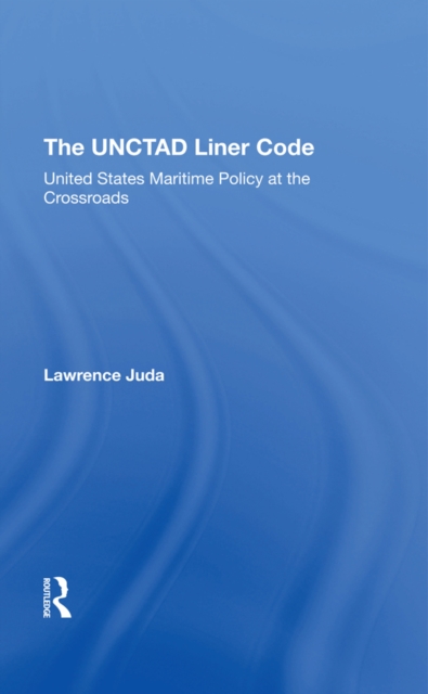 The Unctad Liner Code : United States Maritime Policy At The Crossroads, PDF eBook