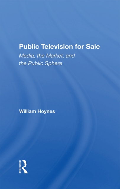 Public Television For Sale : Media, The Market, And The Public Sphere, PDF eBook