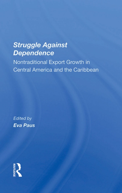 Struggle Against Dependence : Nontraditional Export Growth In Central America And The Caribbean, PDF eBook