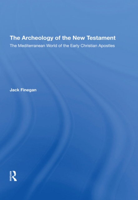 The Archaeology Of The New Testament : The Mediterranean World Of The Early Christian Apostles, PDF eBook