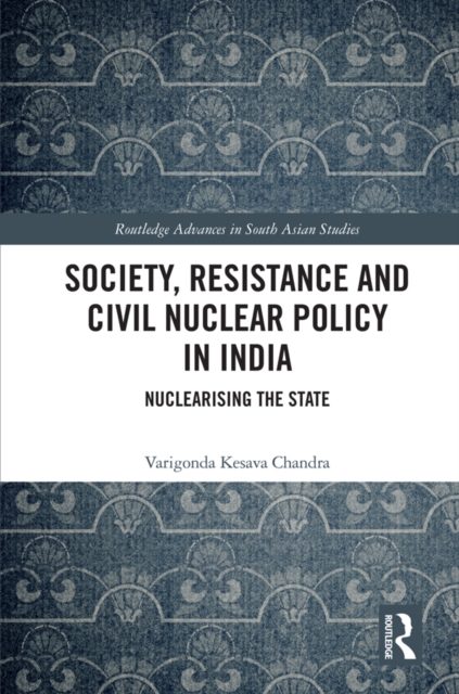 Society, Resistance and Civil Nuclear Policy in India : Nuclearising the State, PDF eBook