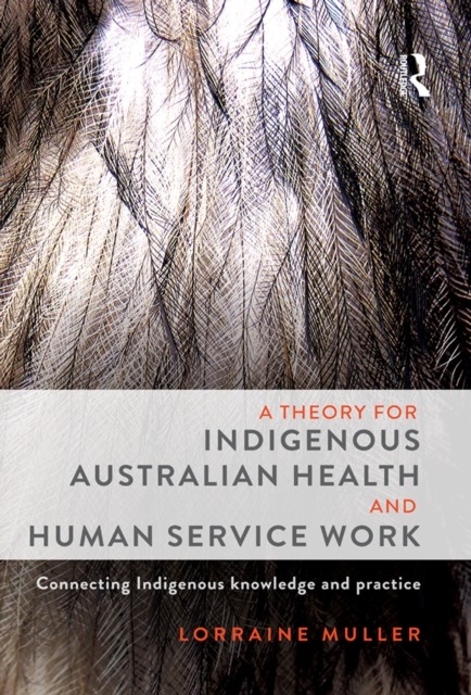 A Theory for Indigenous Australian Health and Human Service Work : Connecting Indigenous knowledge and practice, EPUB eBook
