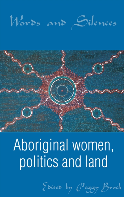 Words and Silences : Aboriginal women, politics and land, EPUB eBook