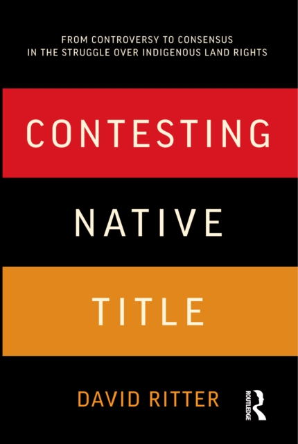Contesting Native Title : From controversy to consensus in the struggle over Indigenous land rights, EPUB eBook