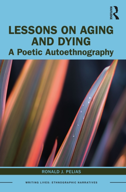 Lessons on Aging and Dying : A Poetic Autoethnography, EPUB eBook