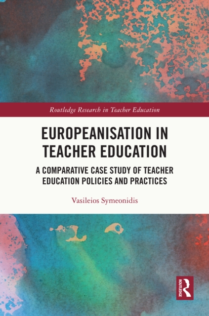 Europeanisation in Teacher Education : A Comparative Case Study of Teacher Education Policies and Practices, EPUB eBook