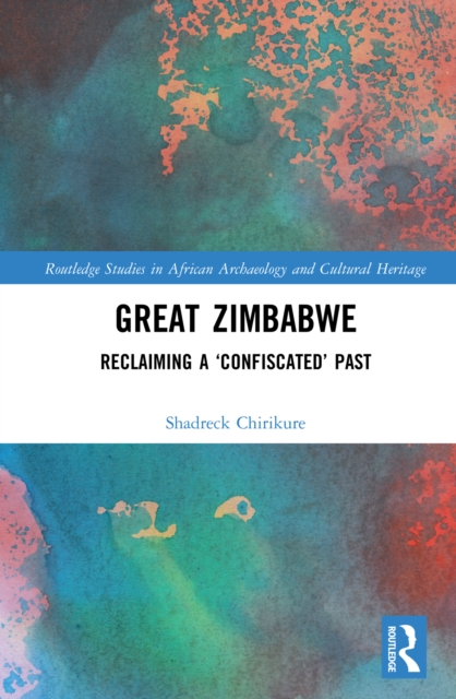 Great Zimbabwe : Reclaiming a 'Confiscated' Past, PDF eBook