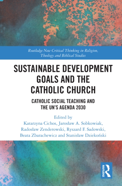 Sustainable Development Goals and the Catholic Church : Catholic Social Teaching and the UN’s Agenda 2030, EPUB eBook