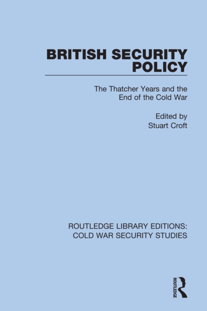 British Security Policy : The Thatcher Years and the End of the Cold War, PDF eBook