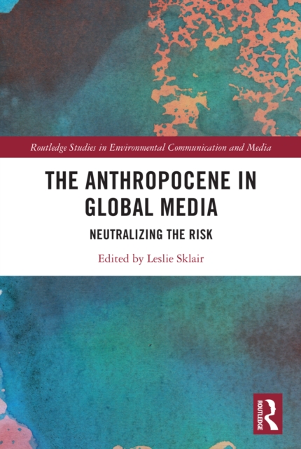 The Anthropocene in Global Media : Neutralizing the risk, PDF eBook