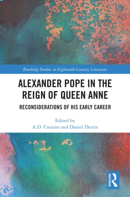 Alexander Pope in The Reign of Queen Anne : Reconsiderations of His Early Career, PDF eBook
