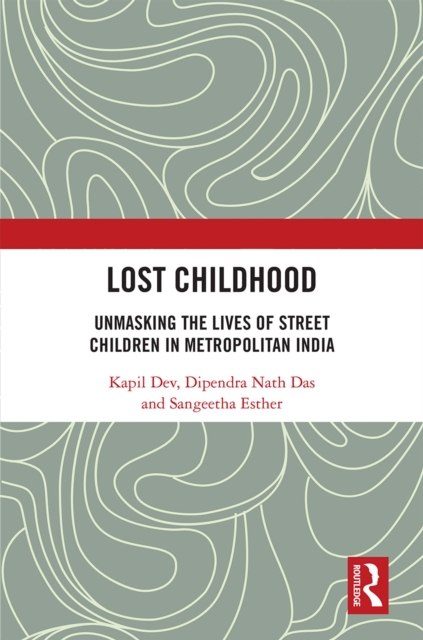 Lost Childhood : Unmasking the Lives of Street Children in Metropolitan India, PDF eBook
